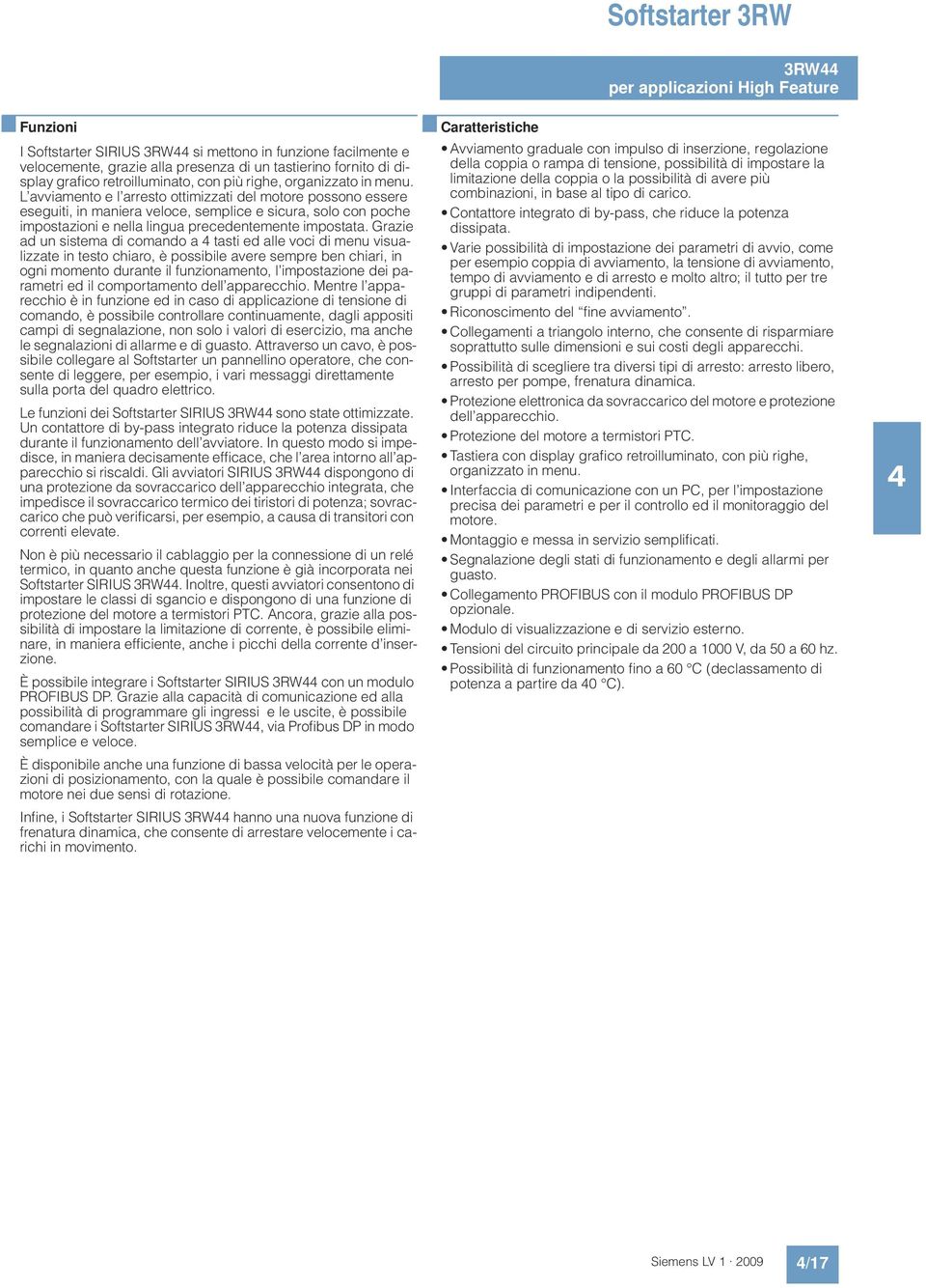 L avviamento e l arresto ottimizzati del motore possono essere eseguiti, in maniera veloce, semplice e sicura, solo con poche impostazioni e nella lingua precedentemente impostata.