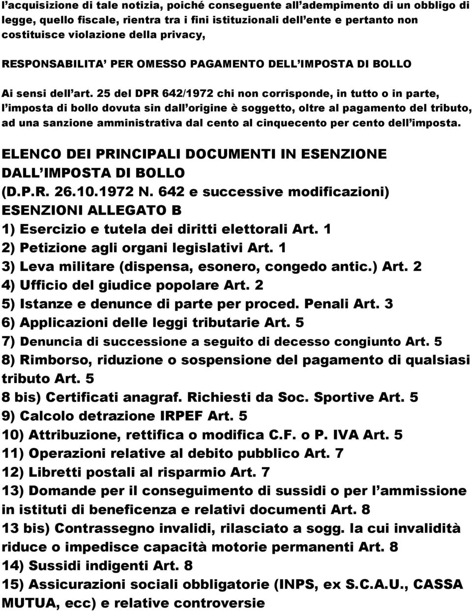 25 del DPR 642/1972 chi non corrisponde, in tutto o in parte, l imposta di bollo dovuta sin dall origine è soggetto, oltre al pagamento del tributo, ad una sanzione amministrativa dal cento al