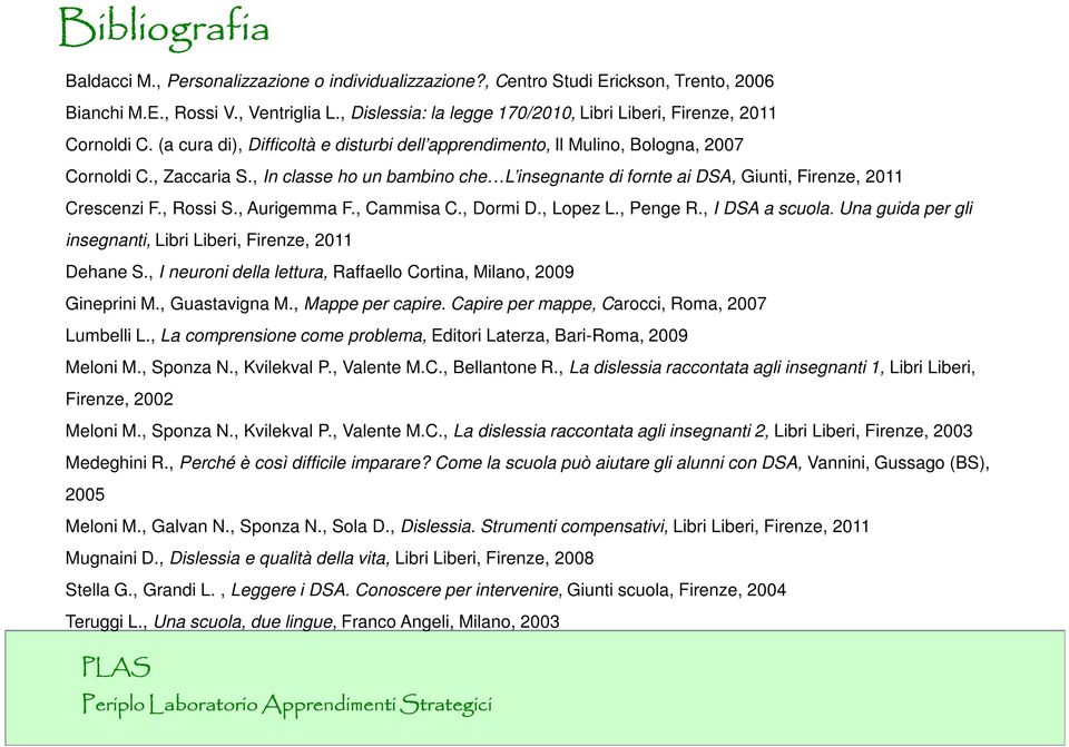 , In classe ho un bambino che L insegnante di fornte ai DSA, Giunti, Firenze, 2011 Crescenzi F., Rossi S., Aurigemma F., Cammisa C., Dormi D., Lopez L., Penge R., I DSA a scuola.