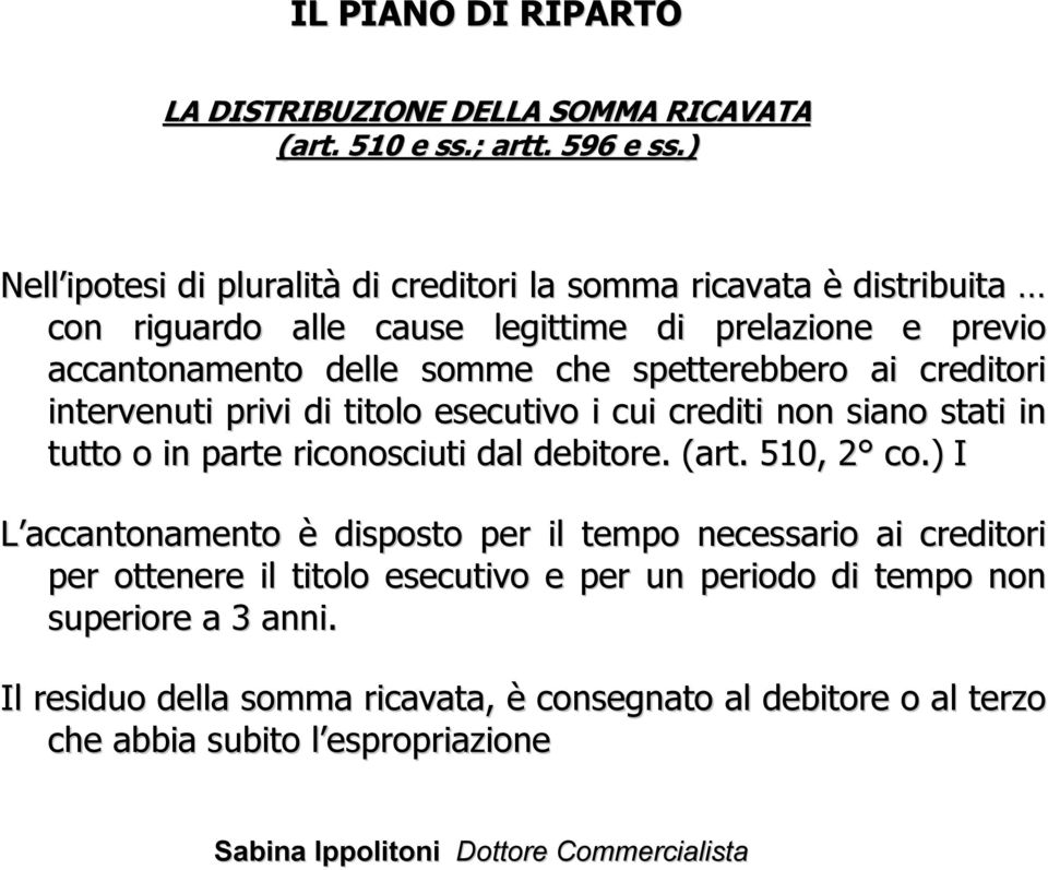 spetterebbero ai creditori intervenuti privi di titolo esecutivo i cui crediti non siano stati in tutto o in parte riconosciuti dal debitore. (art. 510, 2 2 co.