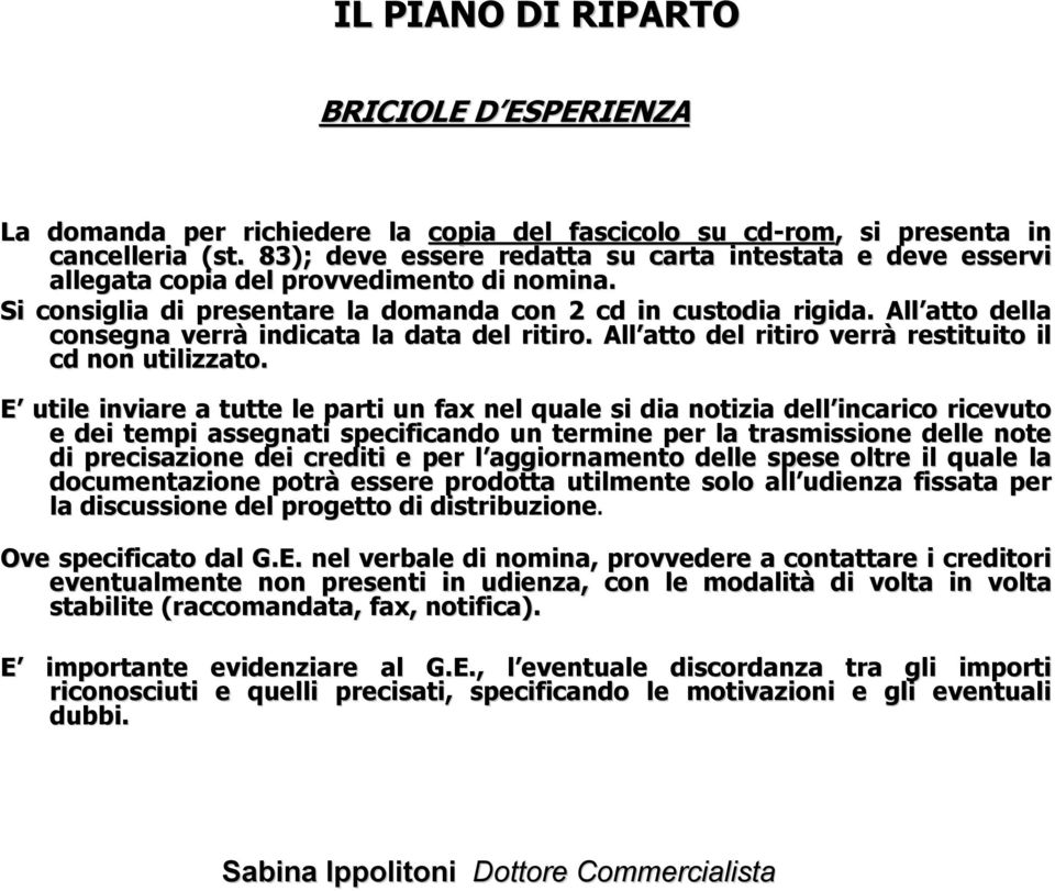 All atto della consegna verrà indicata la data del ritiro. All atto del ritiro verrà restituito il cd non utilizzato.