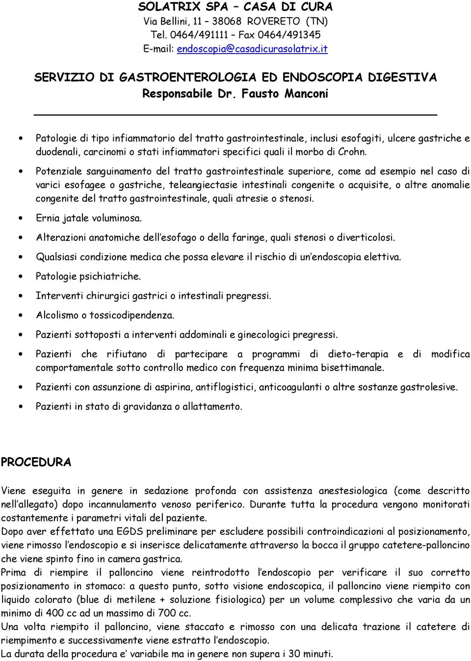 del tratto gastrointestinale, quali atresie o stenosi. Ernia jatale voluminosa. Alterazioni anatomiche dell esofago o della faringe, quali stenosi o diverticolosi.