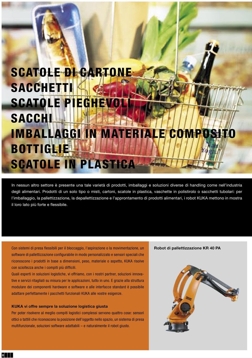 Prodotti di un solo tipo o misti, cartoni, scatole in plastica, vaschette in polistirolo o sacchetti tubolari: per l imballaggio, la pallettizzazione, la depallettizzazione e l approntamento di