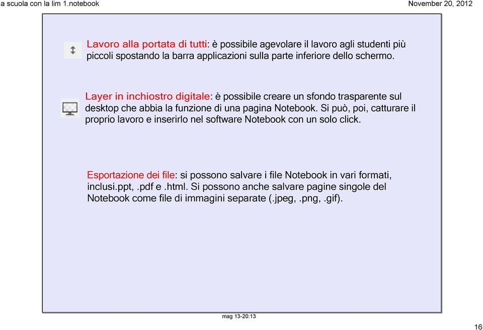 Si può, poi, catturare il proprio lavoro e inserirlo nel software Notebook con un solo click.