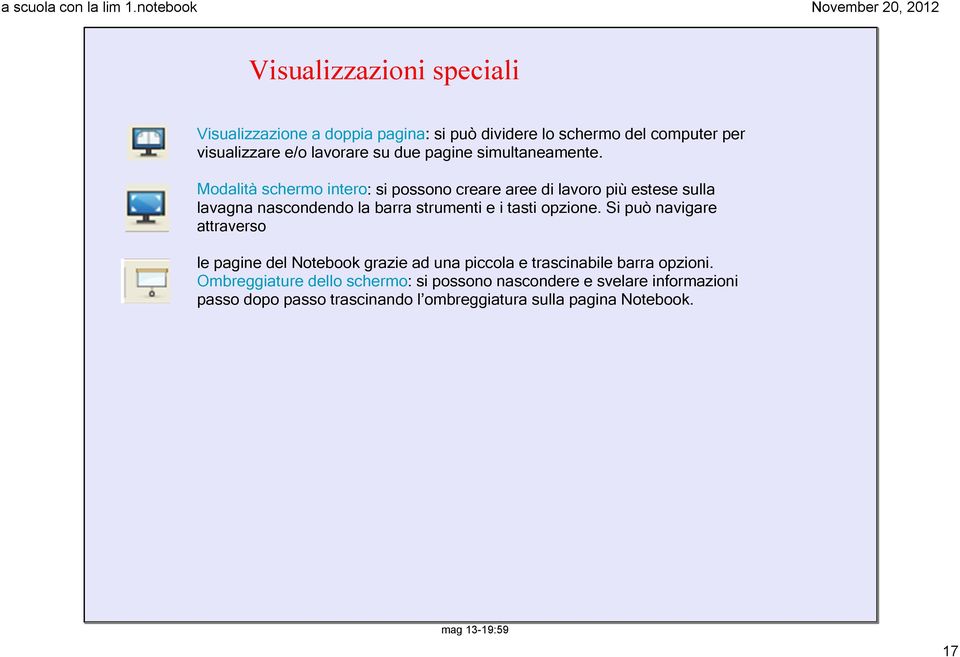 Modalità schermo intero: si possono creare aree di lavoro più estese sulla lavagna nascondendo la barra strumenti e i tasti opzione.