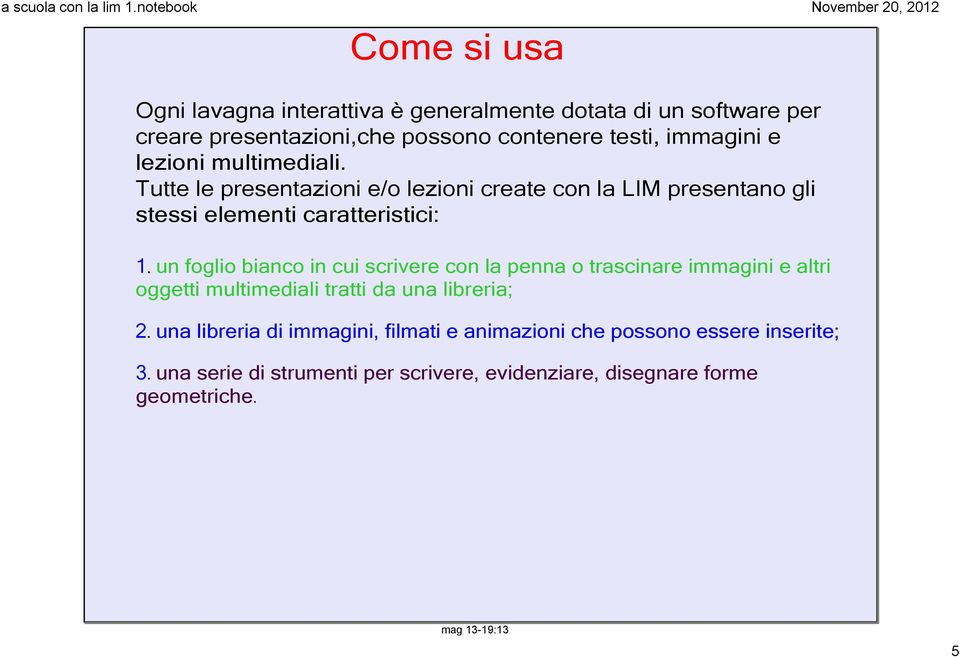 un foglio bianco in cui scrivere con la penna o trascinare immagini e altri oggetti multimediali tratti da una libreria; 2.