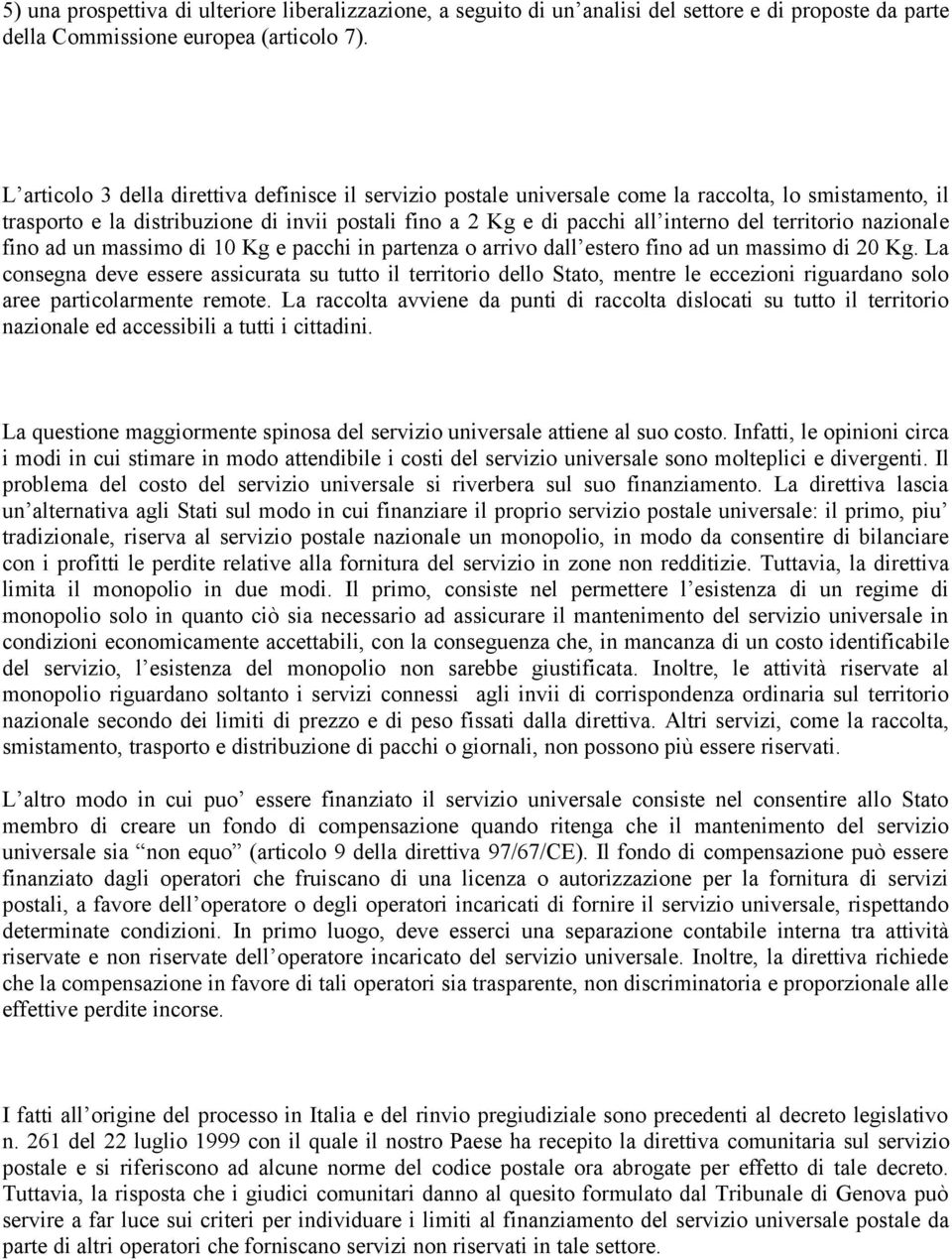 territorio nazionale fino ad un massimo di 10 Kg e pacchi in partenza o arrivo dall estero fino ad un massimo di 20 Kg.