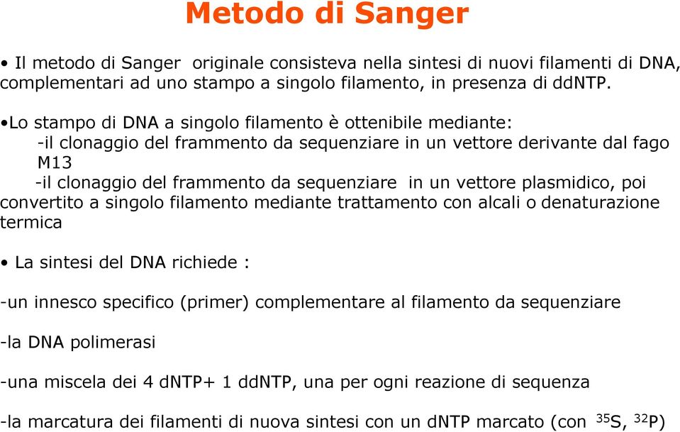 un vettore plasmidico, poi convertito a singolo filamento mediante trattamento con alcali o denaturazione termica La sintesi del DNA richiede : -un innesco specifico (primer)