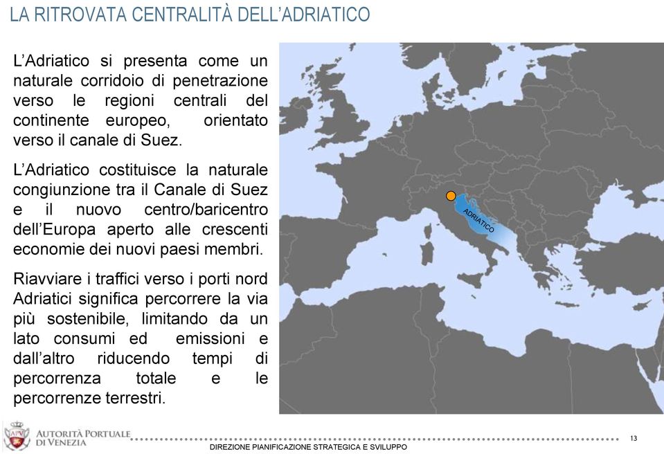 L Adriatico costituisce la naturale congiunzione tra il Canale di Suez e il nuovo centro/baricentro dell Europa aperto alle crescenti economie