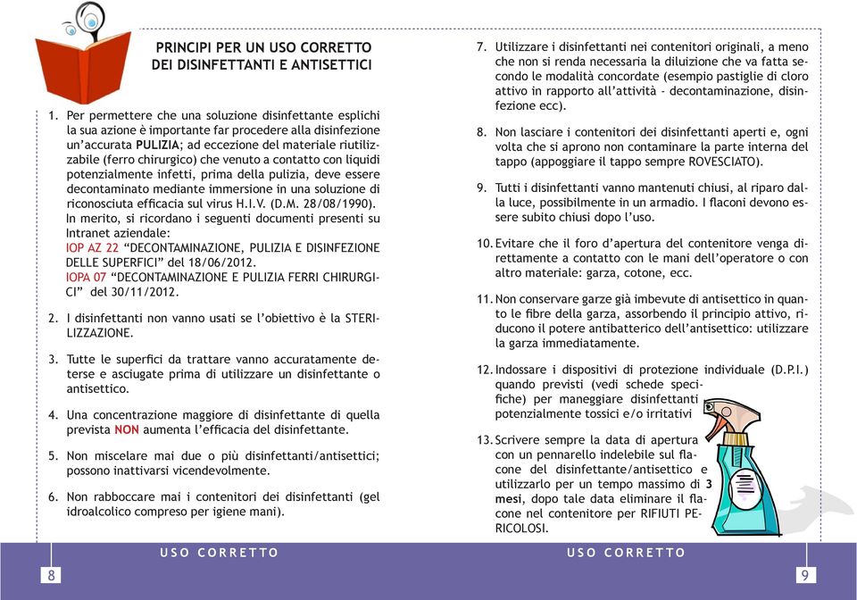 che venuto a contatto con liquidi potenzialmente infetti, prima della pulizia, deve essere decontaminato mediante immersione in una soluzione di riconosciuta efficacia sul virus H.I.V. (D.M.