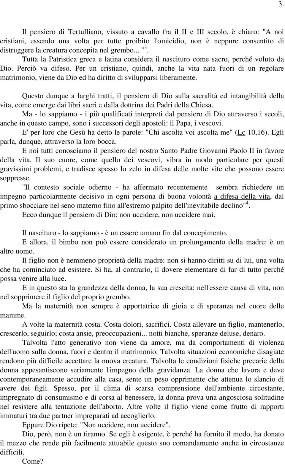 Per un cristiano, quindi, anche la vita nata fuori di un regolare matrimonio, viene da Dio ed ha diritto di svilupparsi liberamente.