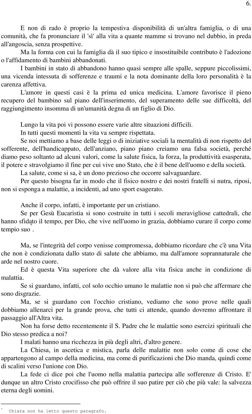 I bambini in stato di abbandono hanno quasi sempre alle spalle, seppure piccolissimi, una vicenda intessuta di sofferenze e traumi e la nota dominante della loro personalità è la carenza affettiva.