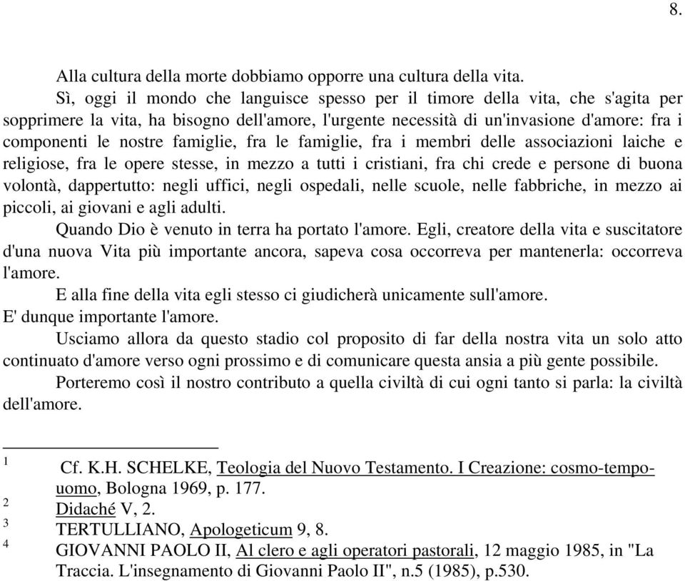 famiglie, fra le famiglie, fra i membri delle associazioni laiche e religiose, fra le opere stesse, in mezzo a tutti i cristiani, fra chi crede e persone di buona volontà, dappertutto: negli uffici,