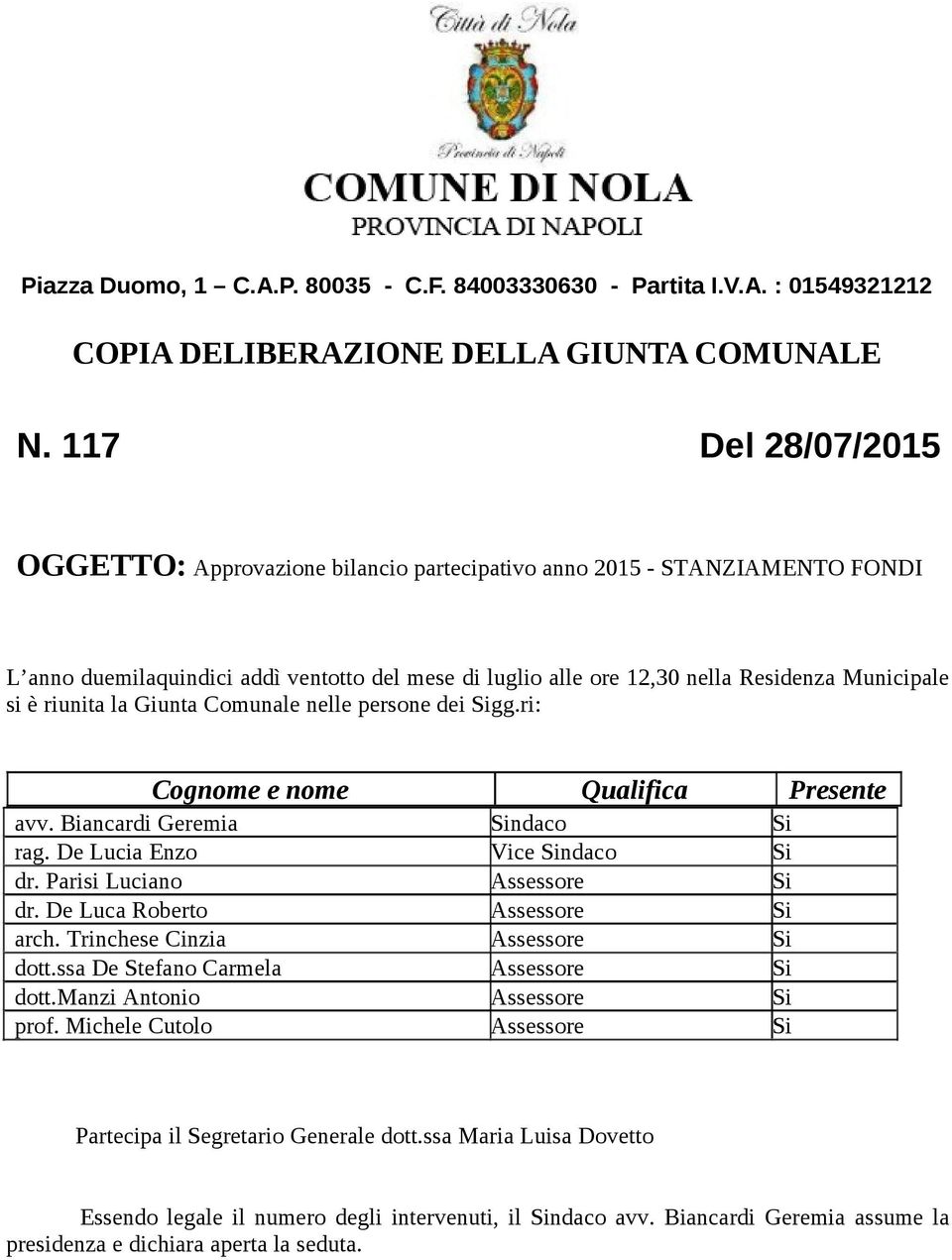 riunita la Giunta Comunale nelle persone dei Sigg.ri: Cognome e nome Qualifica Presente avv. Biancardi Geremia Sindaco Si rag. De Lucia Enzo Vice Sindaco Si dr. Parisi Luciano Assessore Si dr.