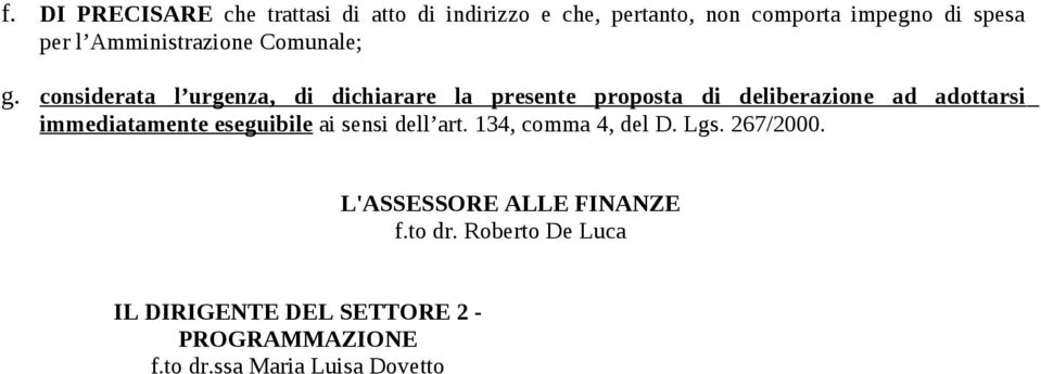 considerata l urgenza, di dichiarare la presente proposta di deliberazione ad adottarsi immediatamente