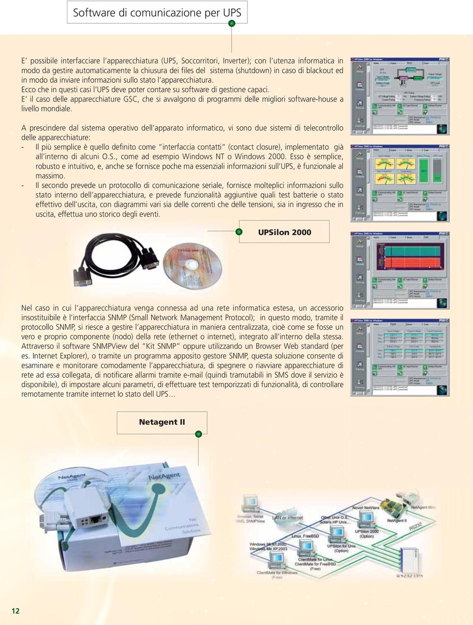 E il caso delle apparecchiature GSC, che si avvalgono di programmi delle migliori software-house a livello mondiale.