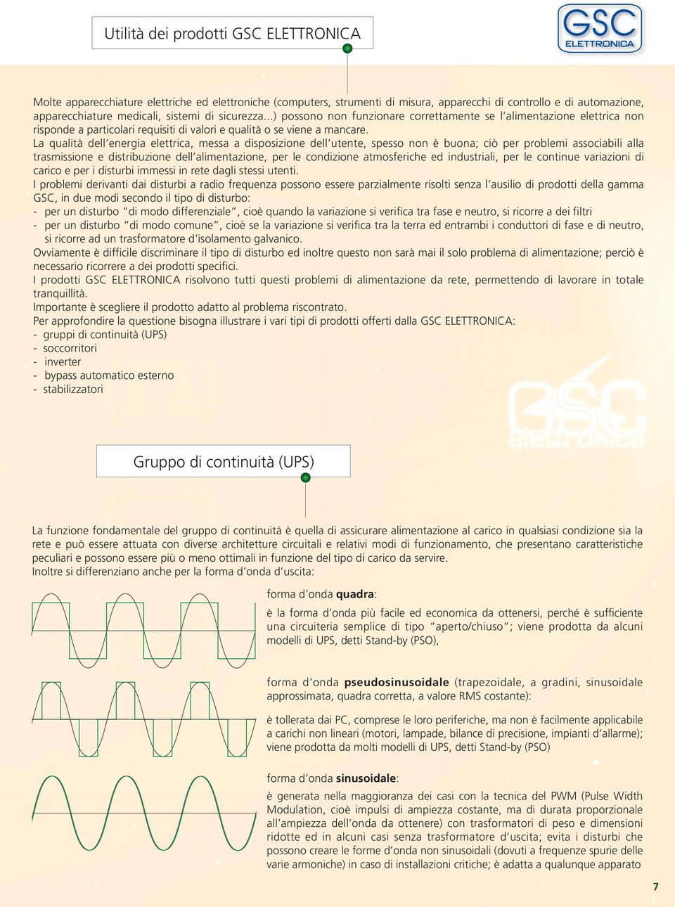 La qualità dell energia elettrica, messa a disposizione dell utente, spesso non è buona; ciò per problemi associabili alla trasmissione e distribuzione dell alimentazione, per le condizione