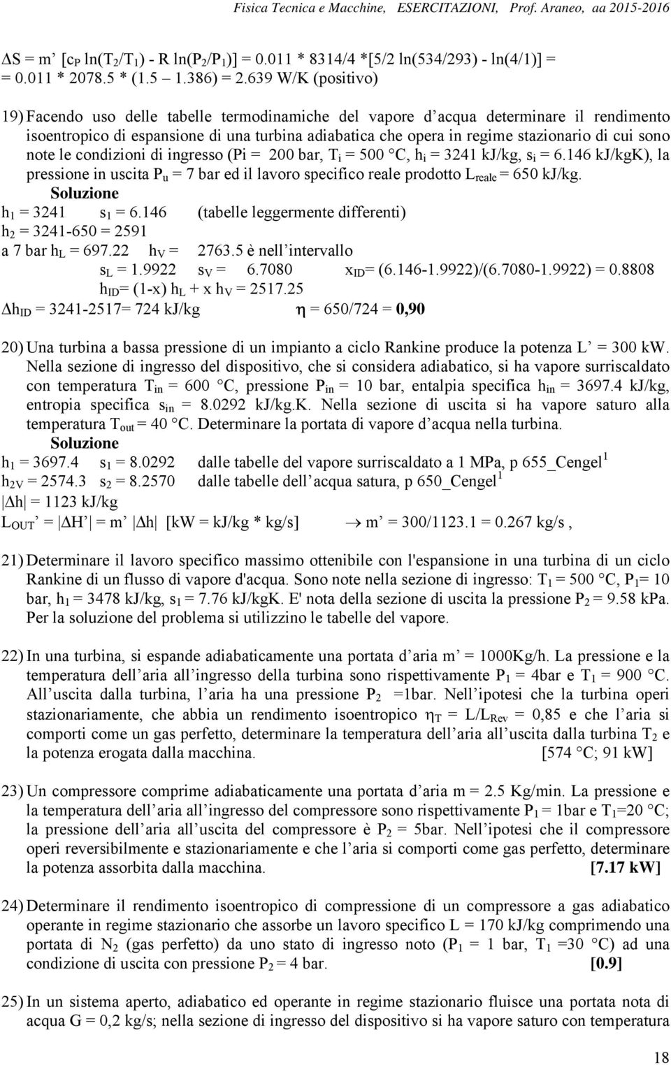 cui sono note le condizioni di ingresso (Pi = 200 bar, T i = 500 C, h i = 3241 kj/kg, s i = 6.146 kj/kgk), la pressione in uscita P u = 7 bar ed il lavoro specifico reale prodotto L reale = 650 kj/kg.