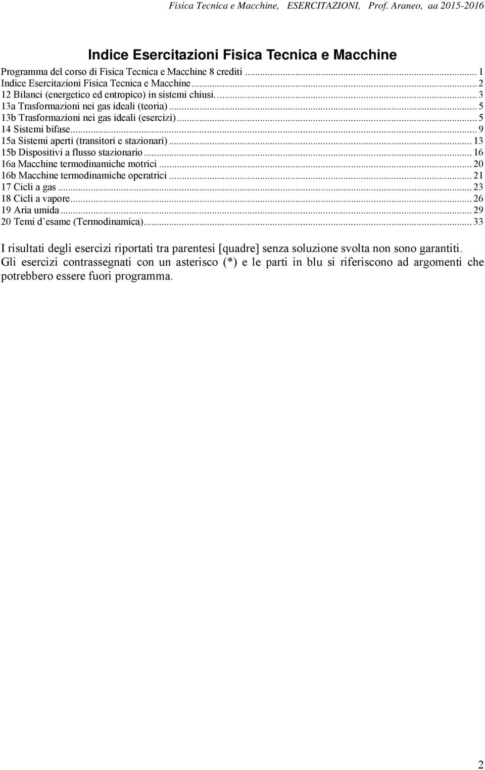 .. 9 15a Sistemi aperti (transitori e stazionari)... 13 15b Dispositivi a flusso stazionario... 16 16a Macchine termodinamiche motrici... 20 16b Macchine termodinamiche operatrici... 21 17 Cicli a gas.