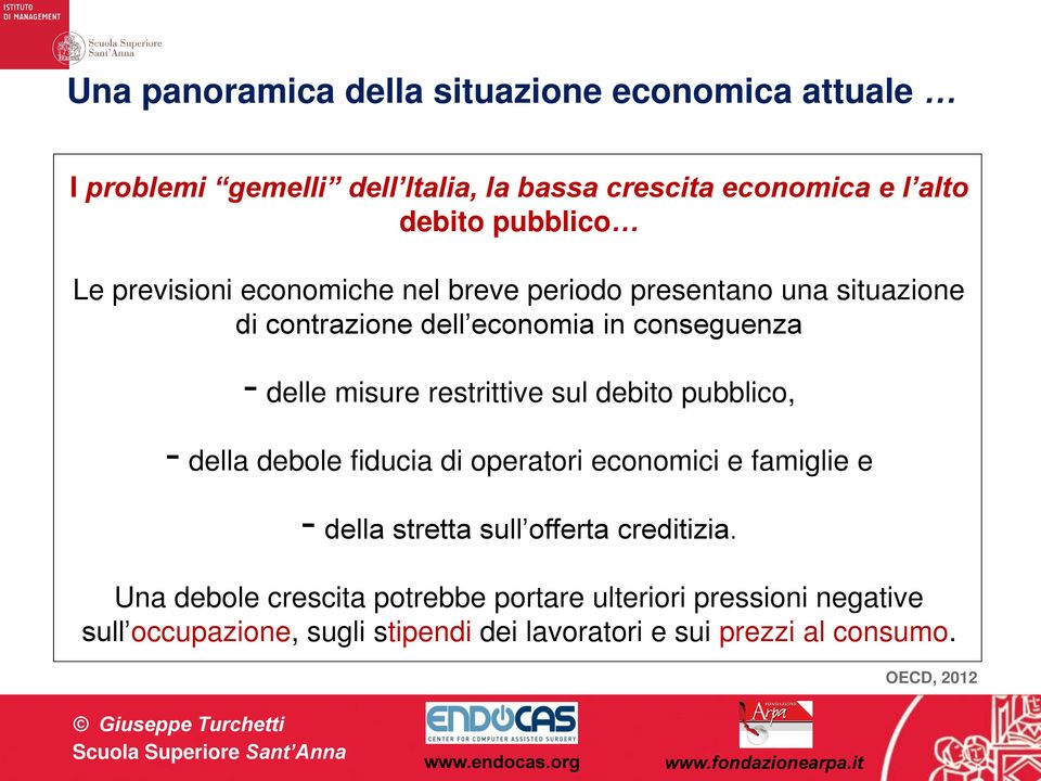 restrittive sul debito pubblico, - della debole fiducia di operatori economici e famiglie e - della stretta sull offerta creditizia.