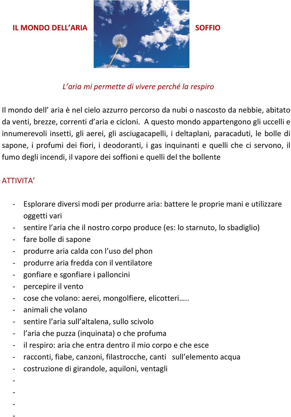 A questo mondo appartengono gli uccelli e innumerevoli insetti, gli aerei, gli asciugacapelli, i deltaplani, paracaduti, le bolle di sapone, i profumi dei fiori, i deodoranti, i gas inquinanti e