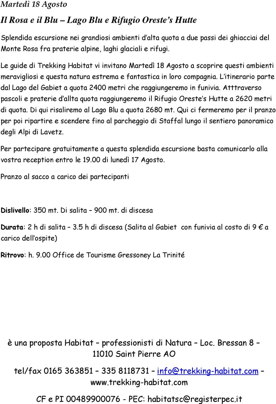 L itinerario parte dal Lago del Gabiet a quota 2400 metri che raggiungeremo in funivia. Atttraverso pascoli e praterie d allta quota raggiungeremo il Rifugio Oreste s Hutte a 2620 metri di quota.