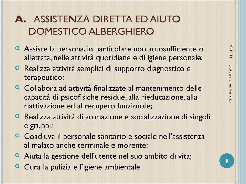 residue, alla rieducazione, alla riattivazione ed al recupero funzionale; Realizza attività di animazione e socializzazione di singoli e gruppi; Coadiuva il