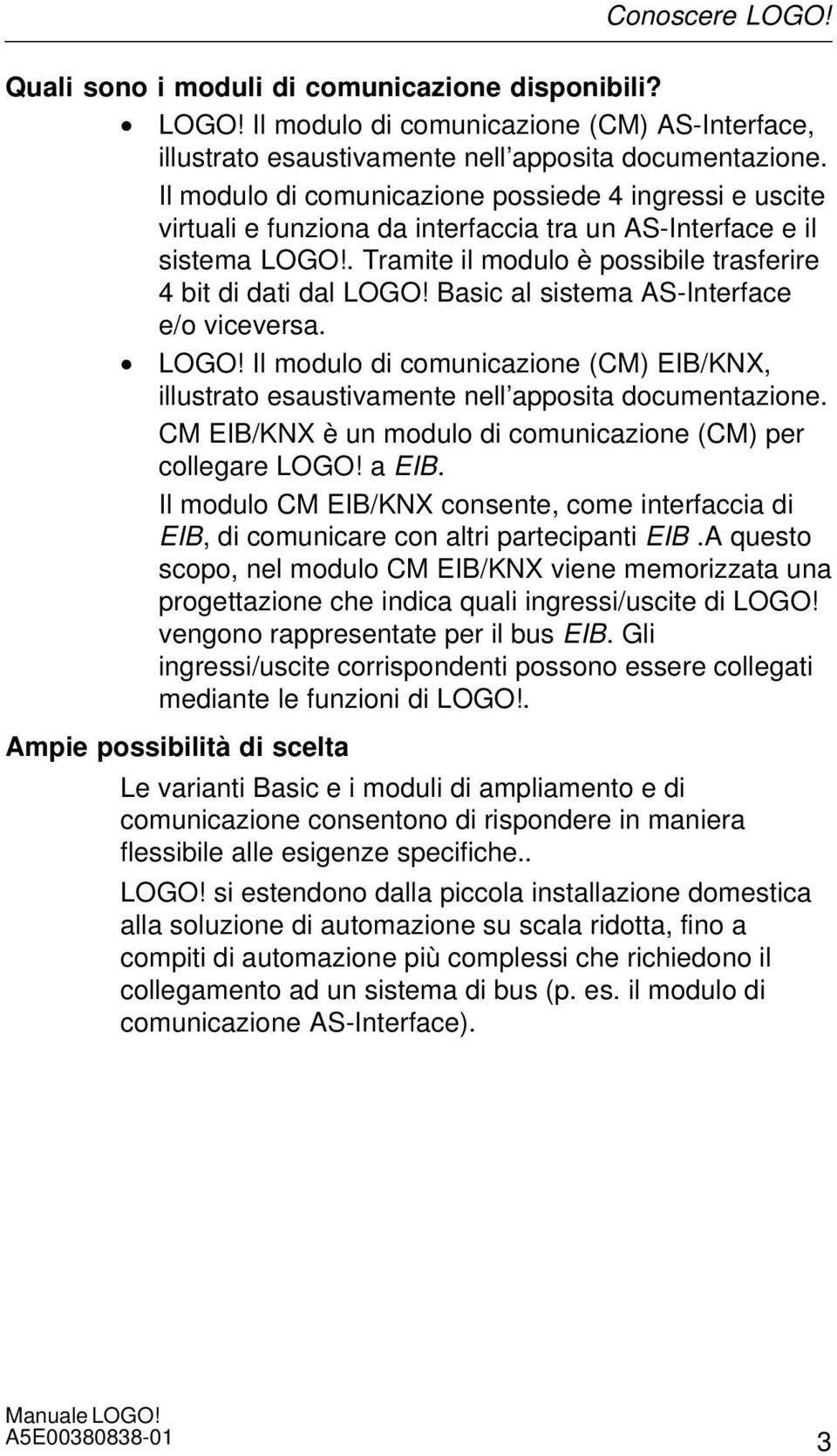 Basic al sistema AS-Interface e/o viceversa. LOGO! Il modulo di comunicazione (CM) EIB/KNX, illustrato esaustivamente nell apposita documentazione.