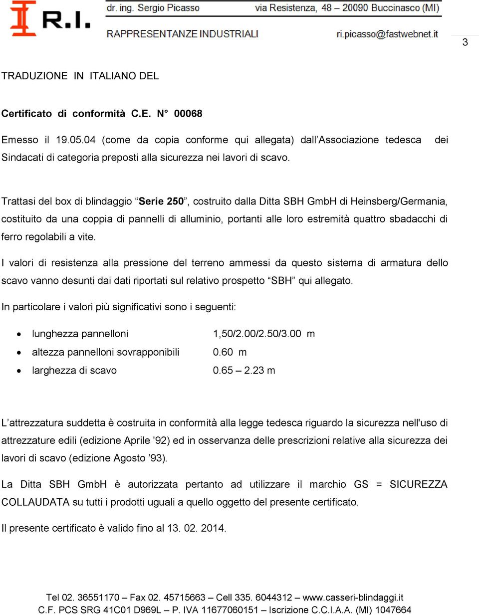 dei Trattasi del box di blindaggio Serie 250, costruito dalla Ditta SBH GmbH di Heinsberg/Germania, costituito da una coppia di pannelli di alluminio, portanti alle loro estremità quattro sbadacchi