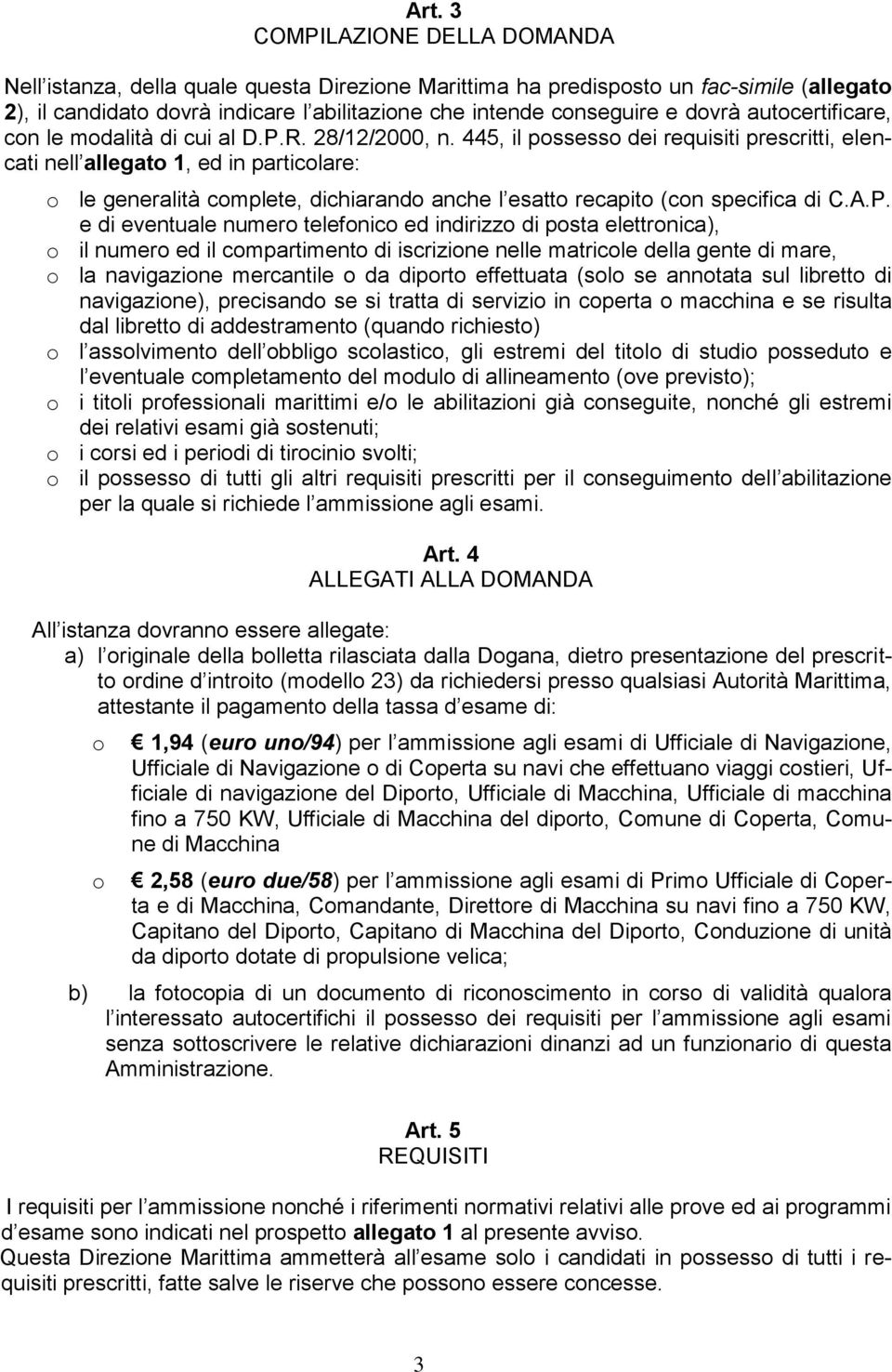 445, il possesso dei requisiti prescritti, elencati nell allegato 1, ed in particolare: o le generalità complete, dichiarando anche l esatto recapito (con specifica di C.A.P.