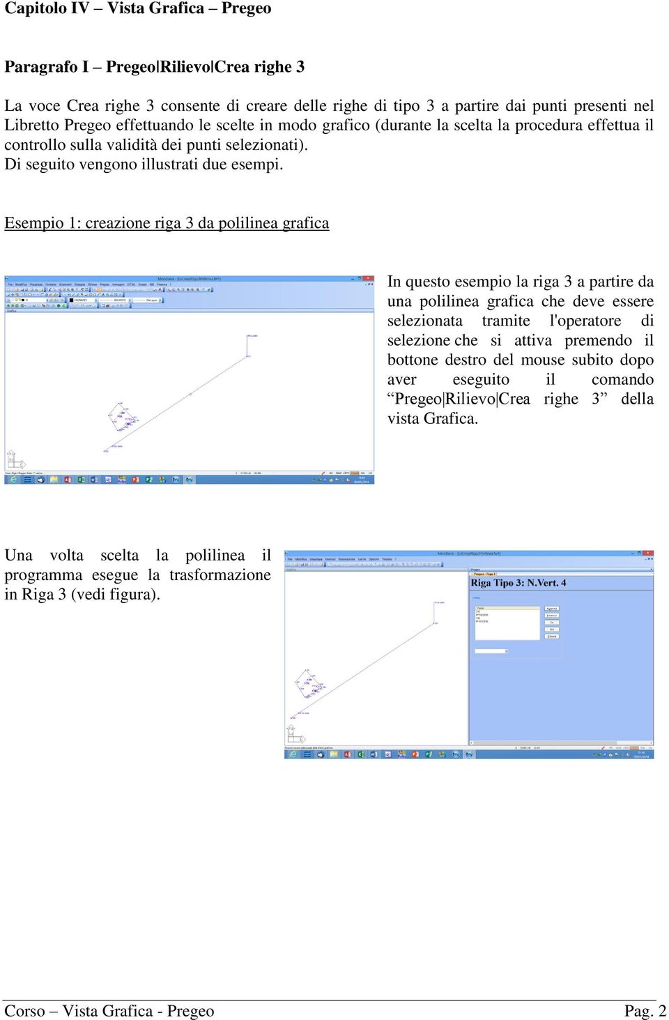 Esempio 1: creazione riga 3 da polilinea grafica In questo esempio la riga 3 a partire da una polilinea grafica che deve essere selezionata tramite l'operatore di selezione che si attiva premendo il