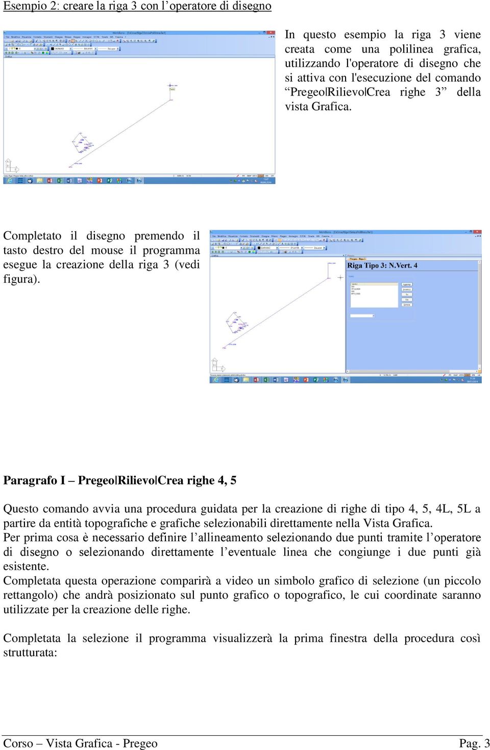 Paragrafo I Pregeo Rilievo Crea righe 4, 5 Questo comando avvia una procedura guidata per la creazione di righe di tipo 4, 5, 4L, 5L a partire da entità topografiche e grafiche selezionabili