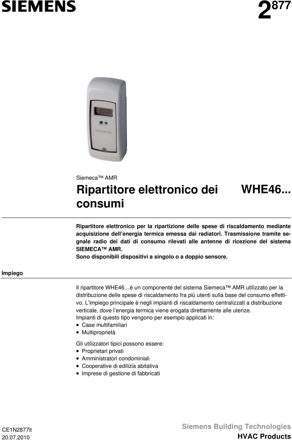 Impiego Il ripartitore WHE46 è un componente del sistema Siemeca AR utilizzato per la distribuzione delle spese di riscaldamento fra più utenti sulla base del consumo effettivo.