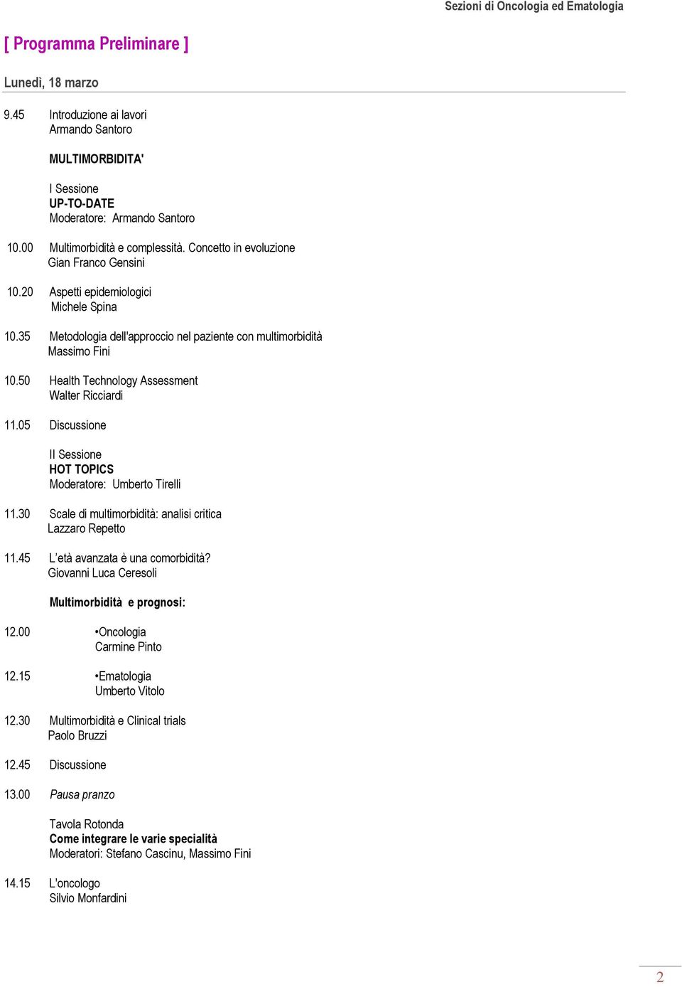 50 Health Technology Assessment Walter Ricciardi 11.05 Discussione II Sessione HOT TOPICS Moderatore: Umberto Tirelli 11.30 Scale di multimorbidità: analisi critica Lazzaro Repetto 11.