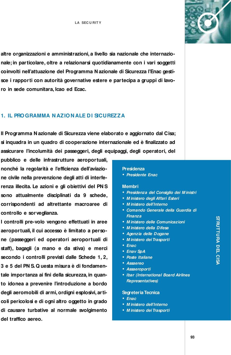 IL PROGRAMMA NAZIONALE DI SICUREZZA Il Programma Nazionale di Sicurezza viene elaborato e aggiornato dal Cisa; si inquadra in un quadro di cooperazione internazionale ed è finalizzato ad assicurare l