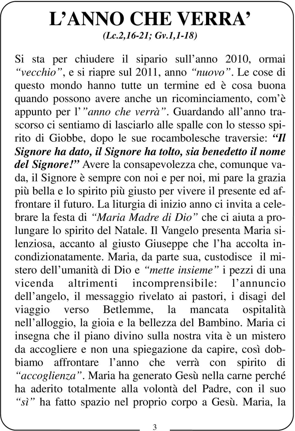 Guardando all anno trascorso ci sentiamo di lasciarlo alle spalle con lo stesso spirito di Giobbe, dopo le sue rocambolesche traversie: Il Signore ha dato, il Signore ha tolto, sia benedetto il nome