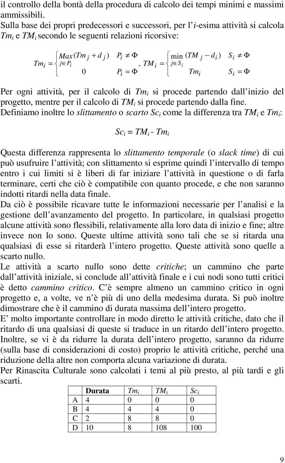 Si Tm = i j d ) i S S i i Φ = Φ Per ogni attività, per il calcolo di Tm i si procede partendo dall inizio del progetto, mentre per il calcolo di TM i si procede partendo dalla fine.