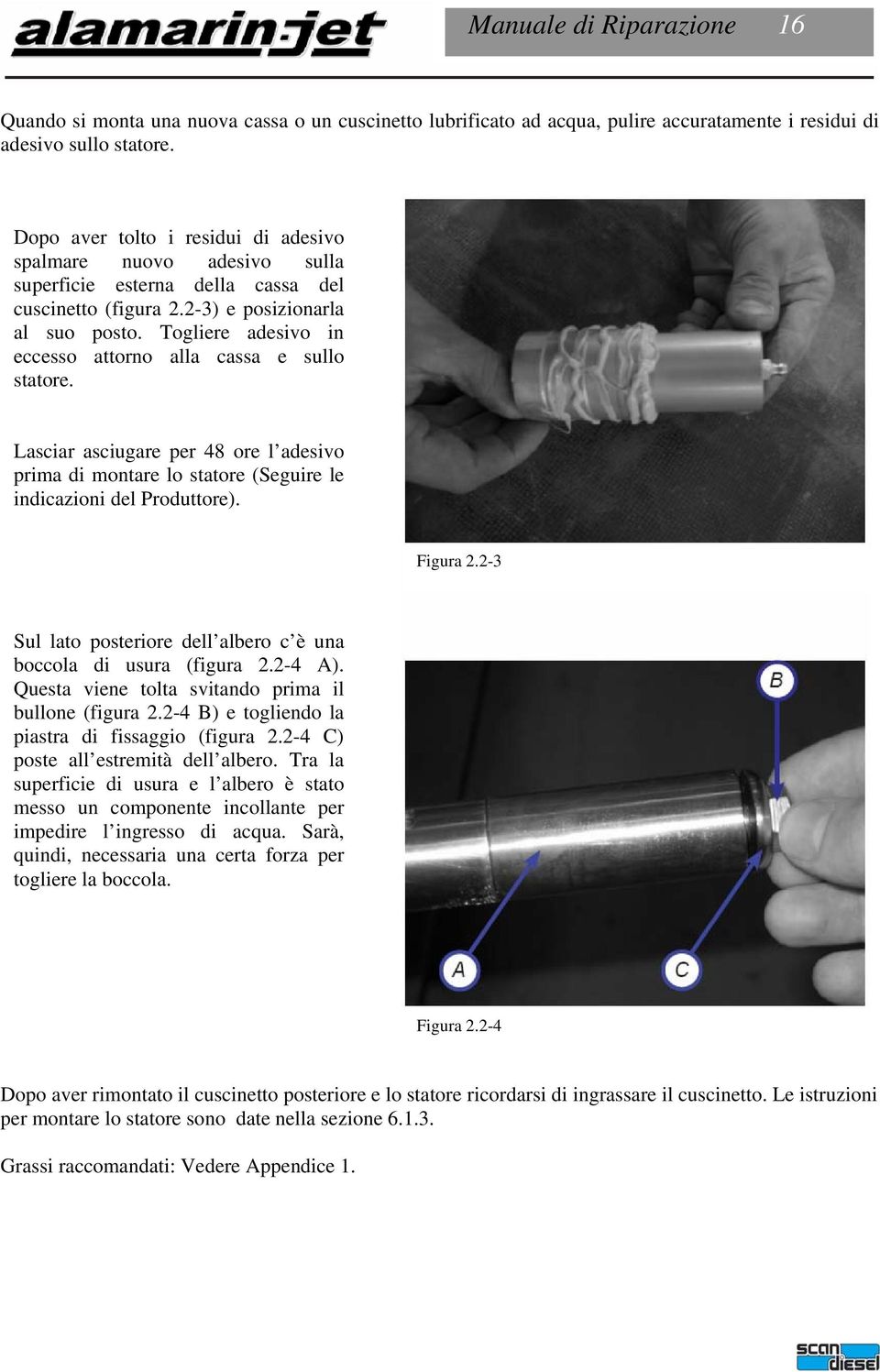 Togliere adesivo in eccesso attorno alla cassa e sullo statore. Lasciar asciugare per 48 ore l adesivo prima di montare lo statore (Seguire le indicazioni del Produttore). Figura 2.