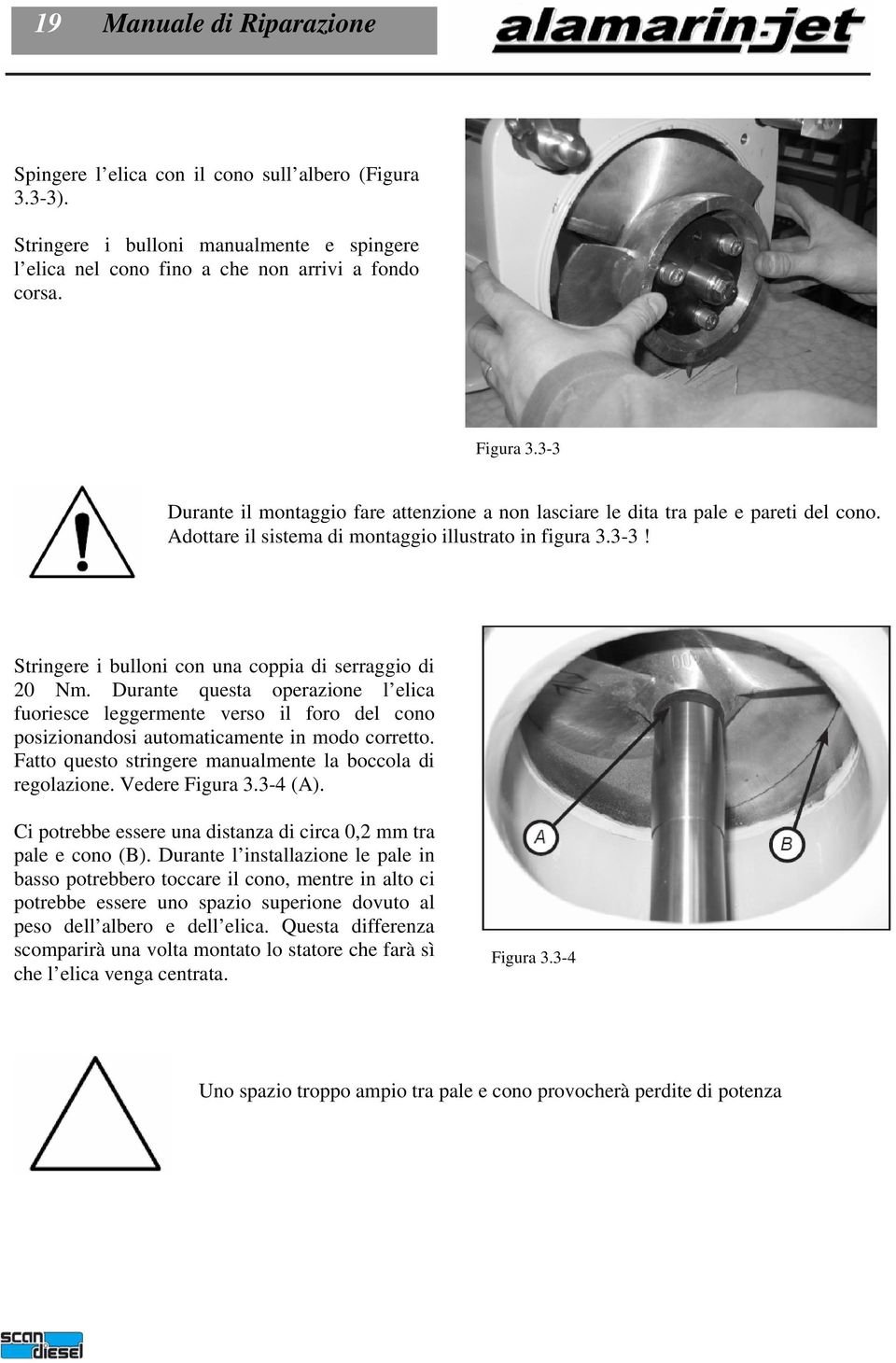 Durante questa operazione l elica fuoriesce leggermente verso il foro del cono posizionandosi automaticamente in modo corretto. Fatto questo stringere manualmente la boccola di regolazione.