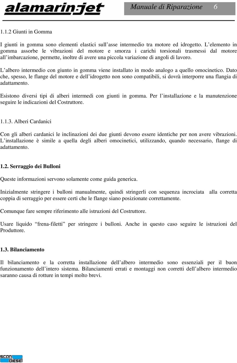 L albero intermedio con giunto in gomma viene installato in modo analogo a quello omocinetico.