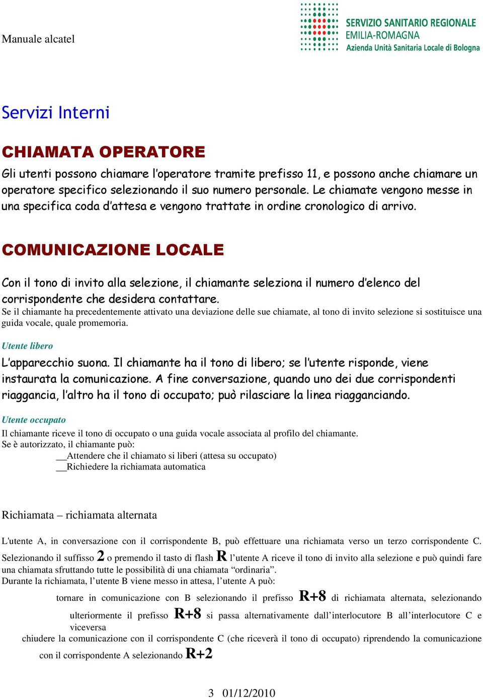 COMUNICAZIONE LOCALE Con il tono di invito alla selezione, il chiamante seleziona il numero d elenco del corrispondente che desidera contattare.