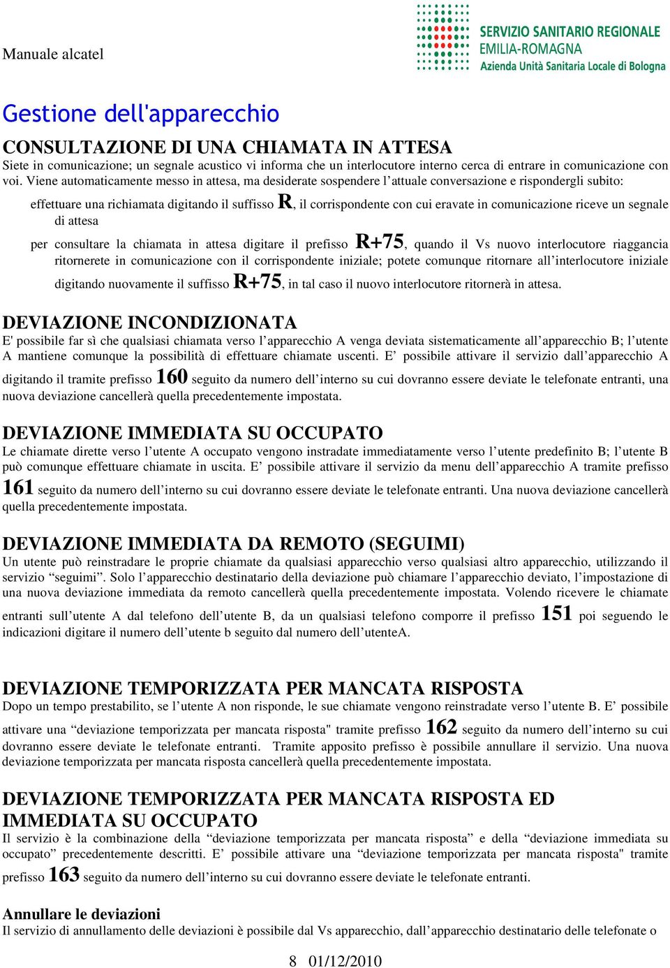 comunicazione riceve un segnale di attesa per consultare la chiamata in attesa digitare il prefisso R+75, quando il Vs nuovo interlocutore riaggancia ritornerete in comunicazione con il