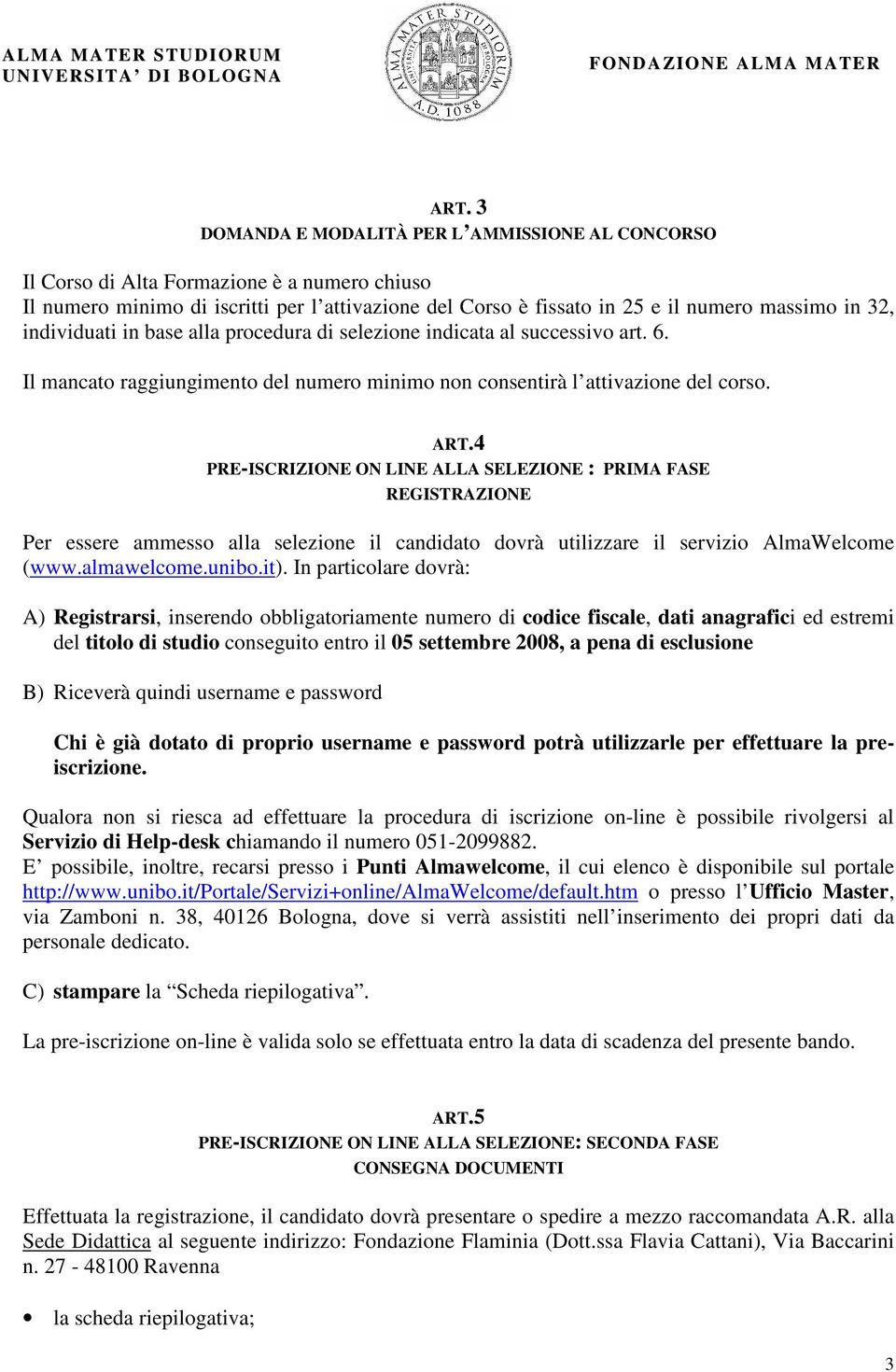 4 PRE-ISCRIZIONE ON LINE ALLA SELEZIONE : PRIMA FASE REGISTRAZIONE Per essere ammesso alla selezione il candidato dovrà utilizzare il servizio AlmaWelcome (www.almawelcome.unibo.it).