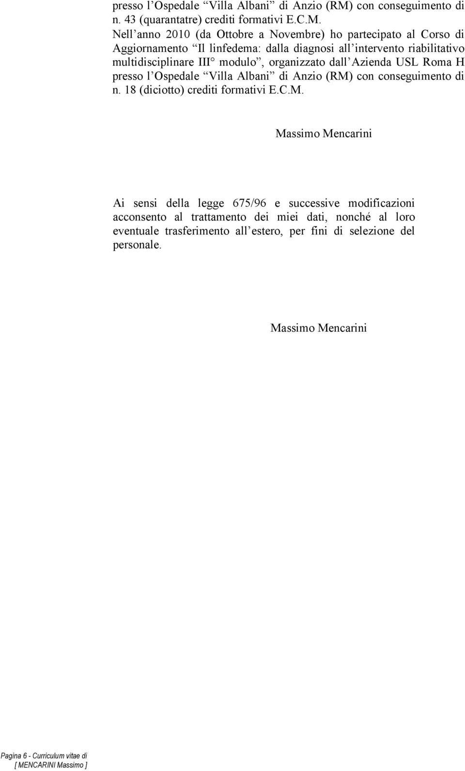 Nell anno 2010 (da Ottobre a Novembre) ho partecipato al Corso di Aggiornamento Il linfedema: dalla diagnosi all intervento riabilitativo multidisciplinare III modulo,