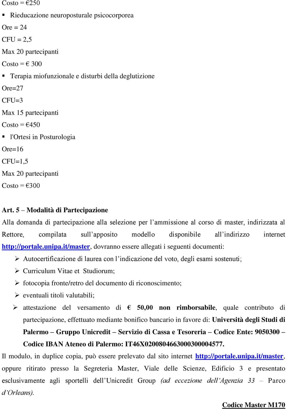 5 Modalità di Partecipazione Alla domanda di partecipazione alla selezione per l ammissione al corso di master, indirizzata al Rettore, compilata sull apposito modello disponibile all indirizzo