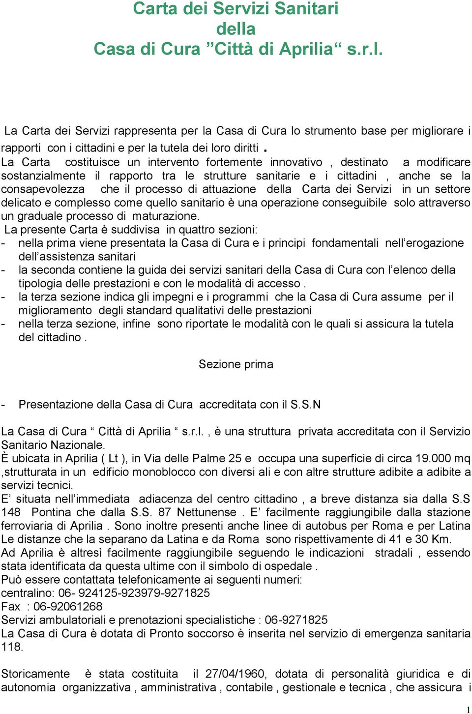 attuazione della Carta dei Servizi in un settore delicato e complesso come quello sanitario è una operazione conseguibile solo attraverso un graduale processo di maturazione.