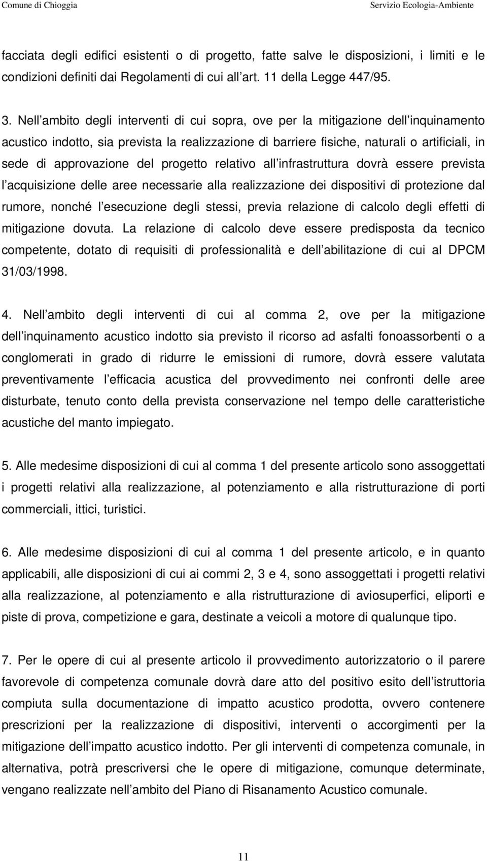 approvazione del progetto relativo all infrastruttura dovrà essere prevista l acquisizione delle aree necessarie alla realizzazione dei dispositivi di protezione dal rumore, nonché l esecuzione degli