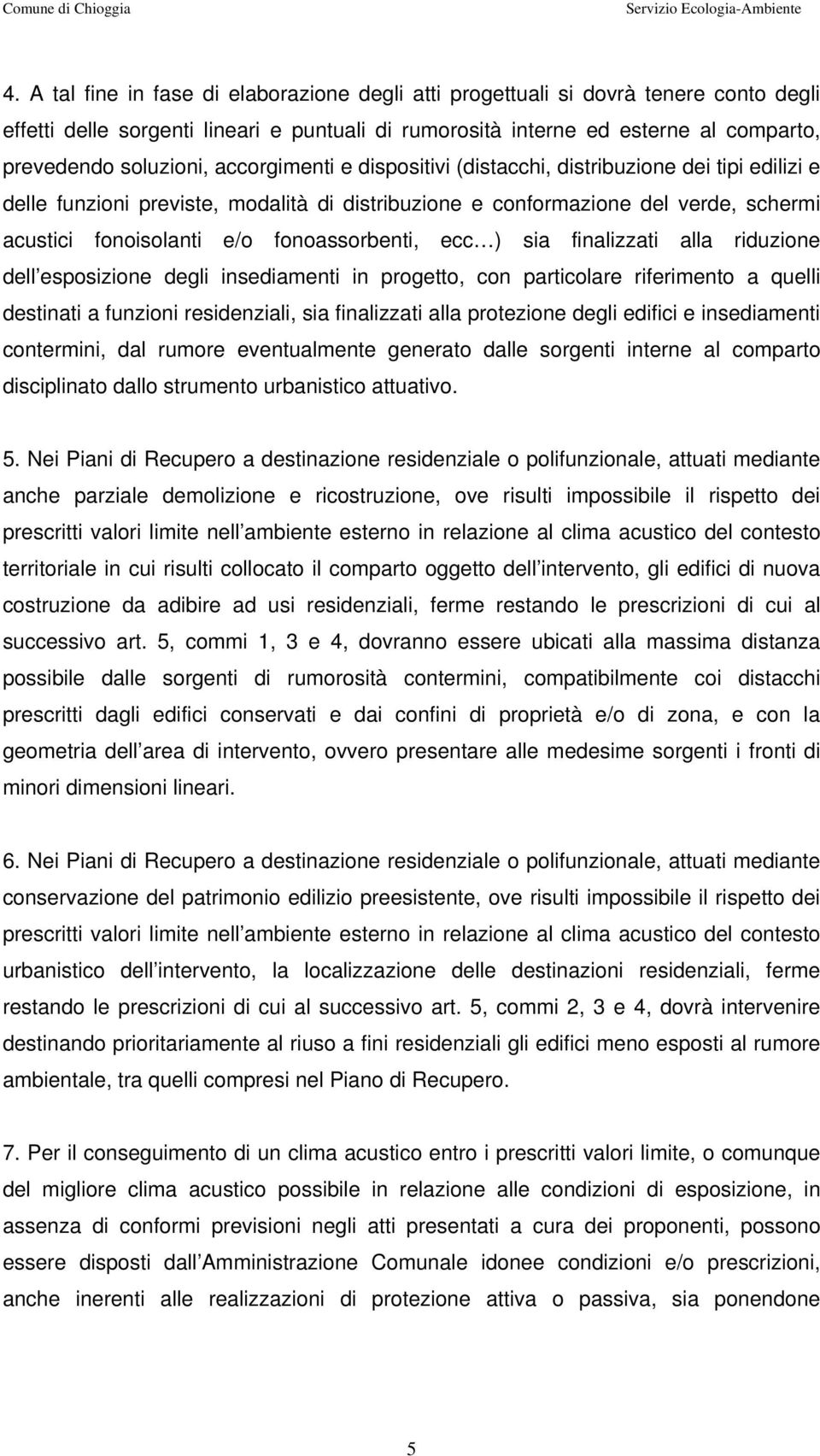 ecc ) sia finalizzati alla riduzione dell esposizione degli insediamenti in progetto, con particolare riferimento a quelli destinati a funzioni residenziali, sia finalizzati alla protezione degli