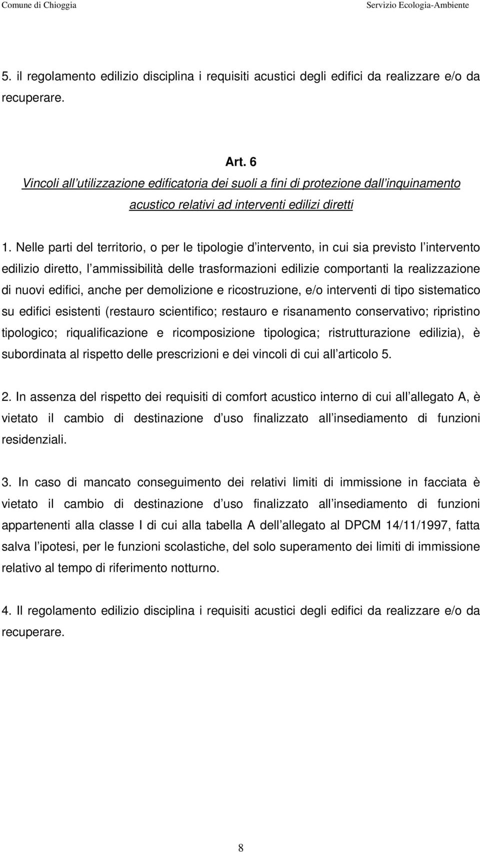 Nelle parti del territorio, o per le tipologie d intervento, in cui sia previsto l intervento edilizio diretto, l ammissibilità delle trasformazioni edilizie comportanti la realizzazione di nuovi