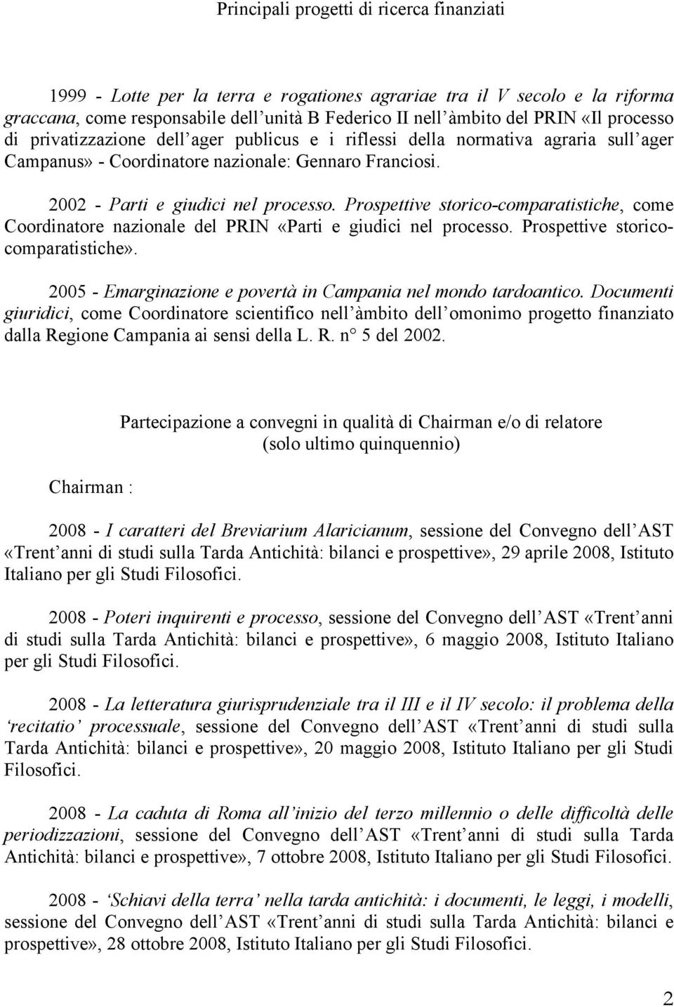 Prospettive storico-comparatistiche, come Coordinatore nazionale del PRIN «Parti e giudici nel processo. Prospettive storicocomparatistiche».